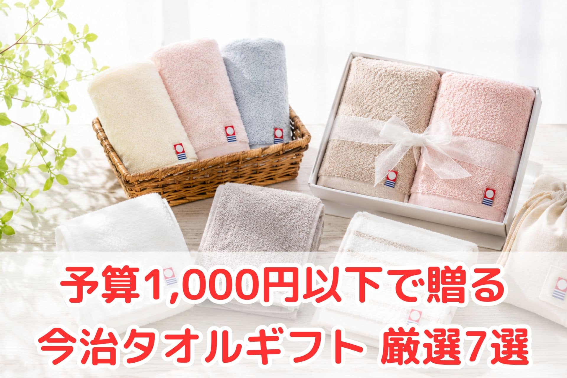 今治タオルのギフトセットを並べたイメージ画像。白やピンク、ブルーのタオルがバスケットやギフト箱に入っており、「予算1,000円以下で贈る 今治タオルギフト 厳選7選」という文字が配置されている。